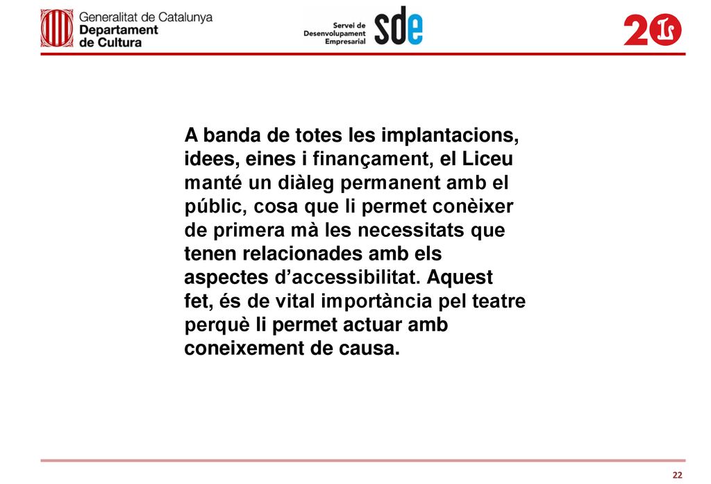A banda de totes les implantacions, idees, eines i finançament, el Liceu manté un diàleg permanent amb el públic, cosa que li permet conèixer de primera mà les necessitats que tenen relacionades amb els aspectes d’accessibilitat.