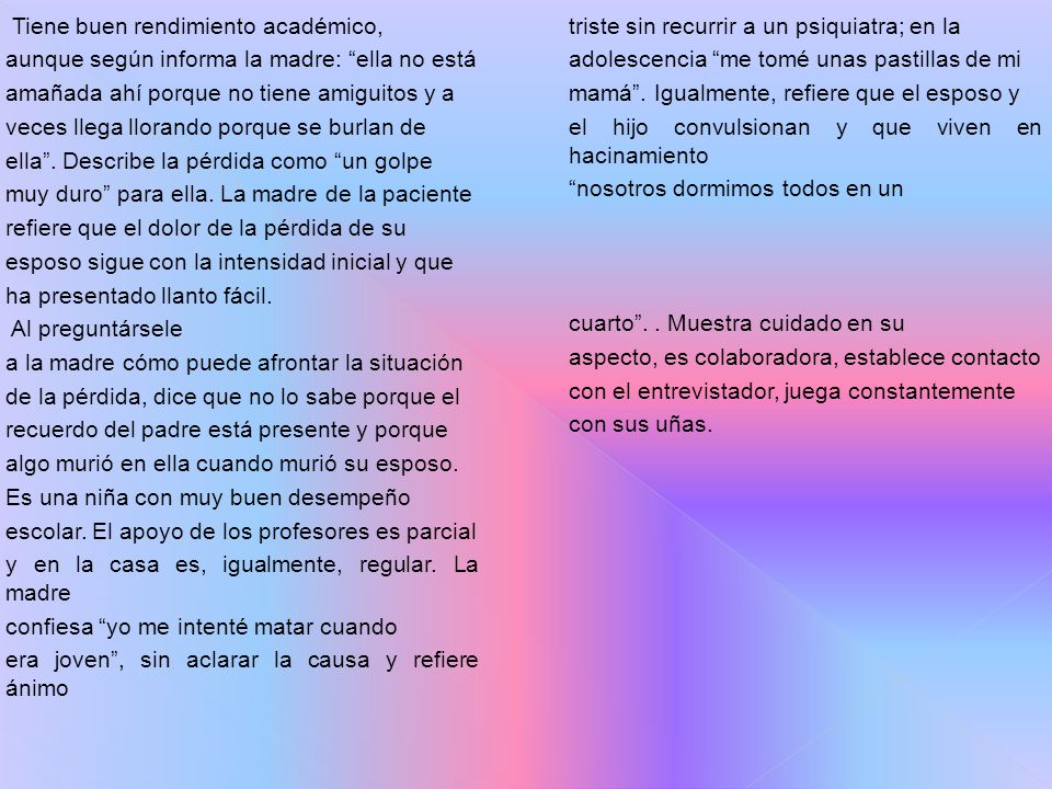 Tiene buen rendimiento académico, aunque según informa la madre: ella no está amañada ahí porque no tiene amiguitos y a veces llega llorando porque se burlan de ella .