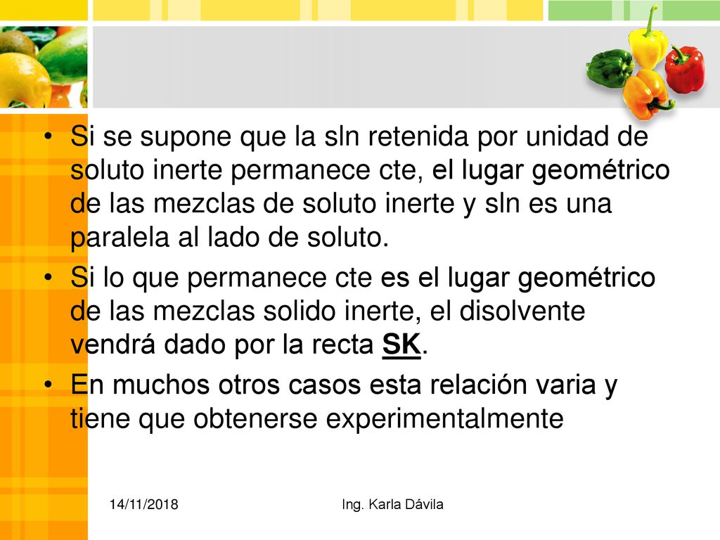 Si se supone que la sln retenida por unidad de soluto inerte permanece cte, el lugar geométrico de las mezclas de soluto inerte y sln es una paralela al lado de soluto.