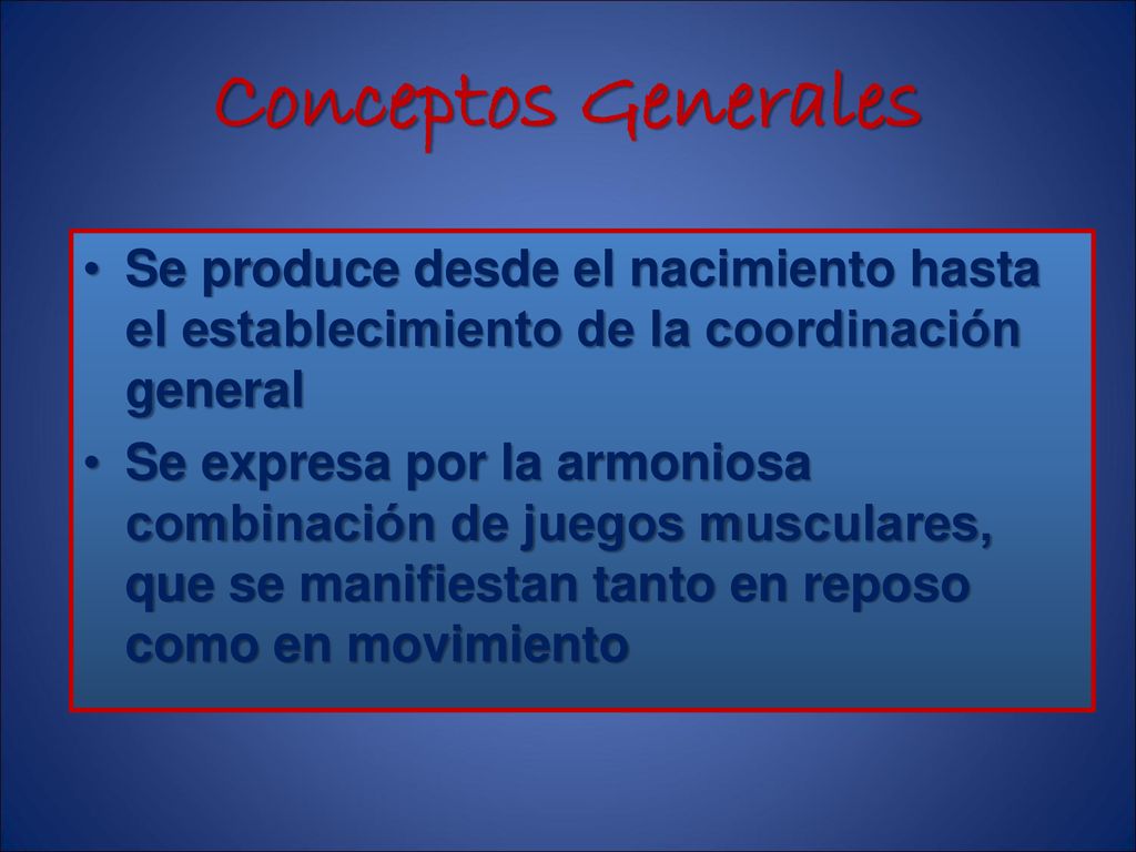 Conceptos Generales Se produce desde el nacimiento hasta el establecimiento de la coordinación general.