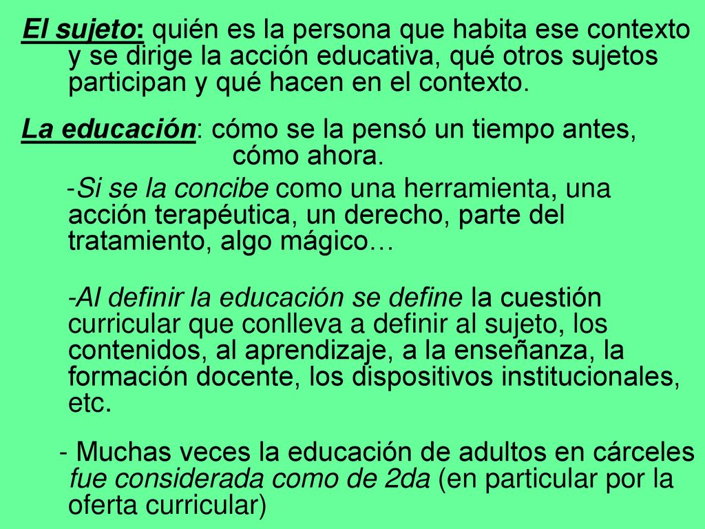 El sujeto: quién es la persona que habita ese contexto y se dirige la acción educativa, qué otros sujetos participan y qué hacen en el contexto.
