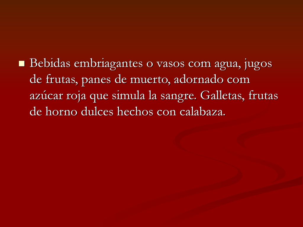 Bebidas embriagantes o vasos com agua, jugos de frutas, panes de muerto, adornado com azúcar roja que simula la sangre.