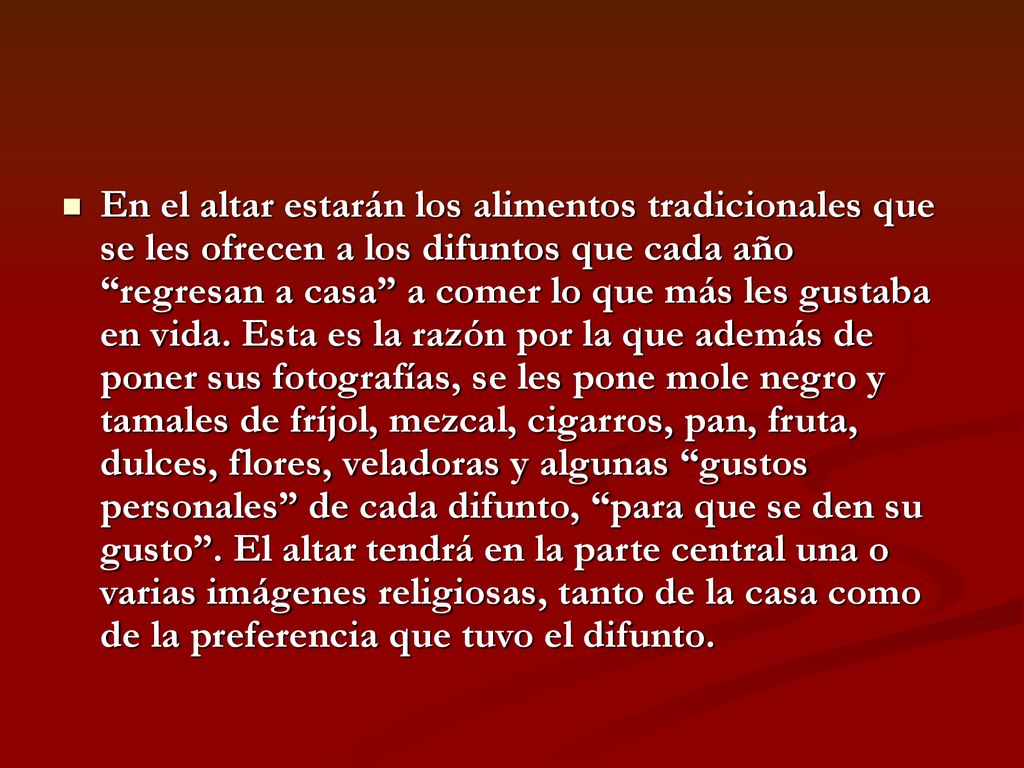 En el altar estarán los alimentos tradicionales que se les ofrecen a los difuntos que cada año regresan a casa a comer lo que más les gustaba en vida.