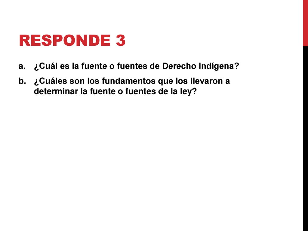 Responde 3 ¿Cuál es la fuente o fuentes de Derecho Indígena
