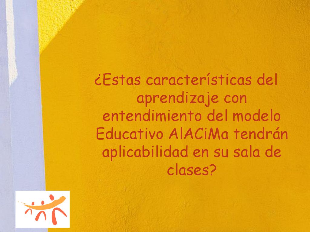 ¿Estas características del aprendizaje con entendimiento del modelo Educativo AlACiMa tendrán aplicabilidad en su sala de clases
