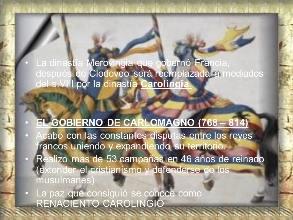 La dinastía Merovingia que gobernó Francia, después de Clodoveo será reemplazada a mediados del s.VIII por la dinastía Carolingia.