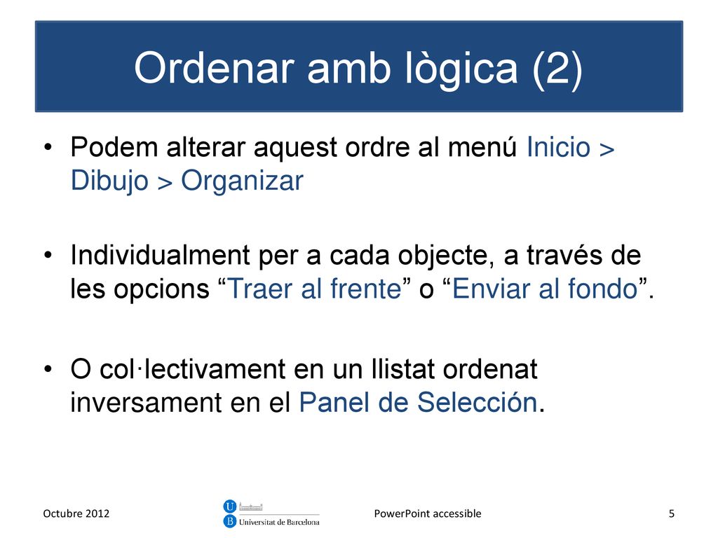 Ordenar amb lògica (2) Podem alterar aquest ordre al menú Inicio > Dibujo > Organizar.
