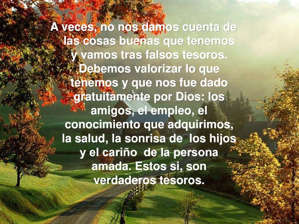 A veces, no nos damos cuenta de las cosas buenas que tenemos y vamos tras falsos tesoros.