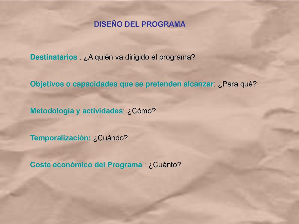 DISEÑO DEL PROGRAMA Destinatarios : ¿A quién va dirigido el programa Objetivos o capacidades que se pretenden alcanzar: ¿Para qué