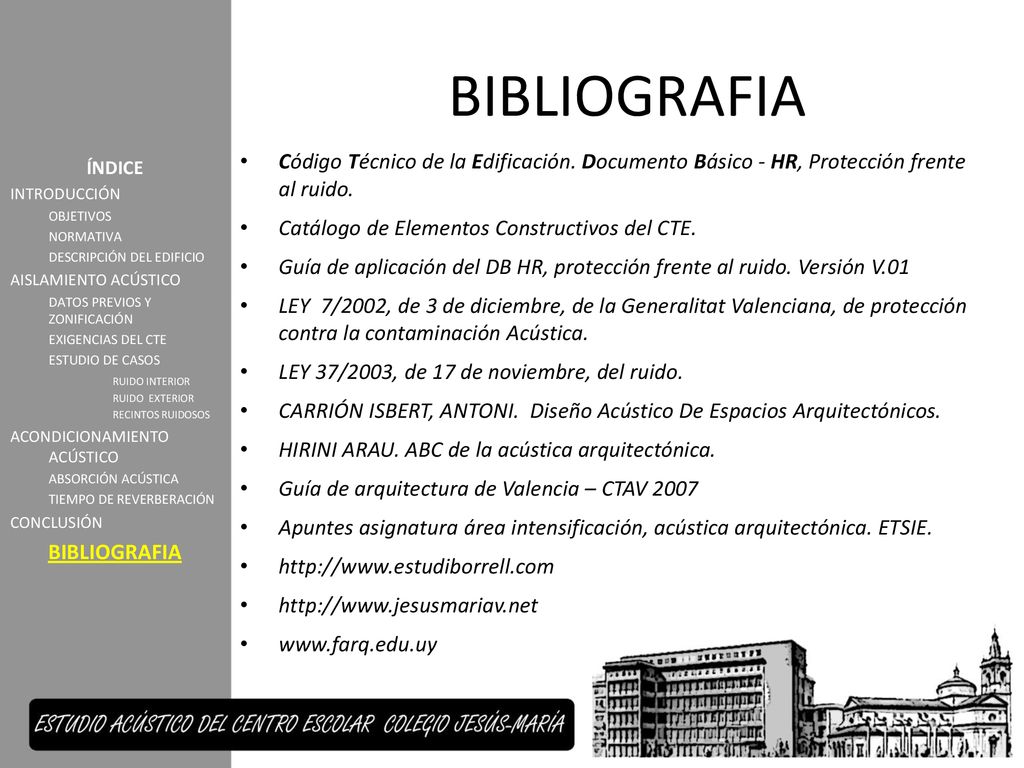 BIBLIOGRAFIA Código Técnico de la Edificación. Documento Básico - HR, Protección frente al ruido. Catálogo de Elementos Constructivos del CTE.