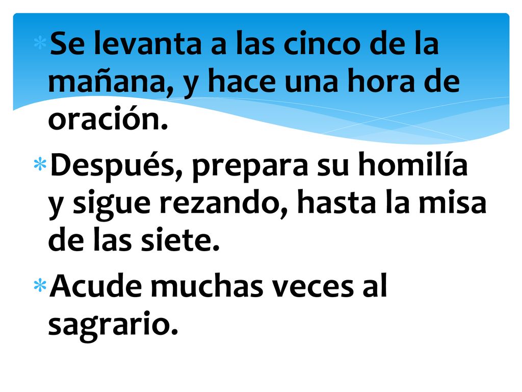 Se levanta a las cinco de la mañana, y hace una hora de oración.
