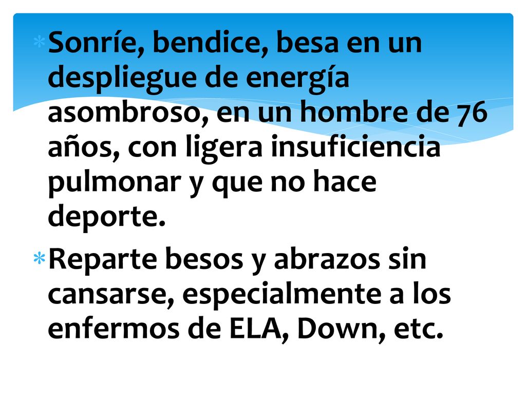 Sonríe, bendice, besa en un despliegue de energía asombroso, en un hombre de 76 años, con ligera insuficiencia pulmonar y que no hace deporte.
