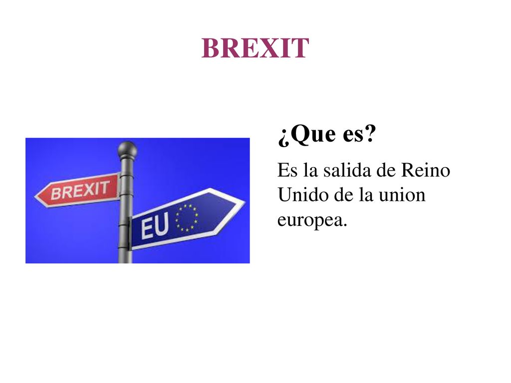 BREXIT ¿Que es Es la salida de Reino Unido de la union europea.