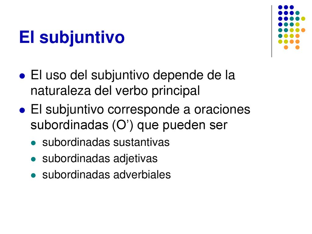 El subjuntivo El uso del subjuntivo depende de la naturaleza del verbo principal.