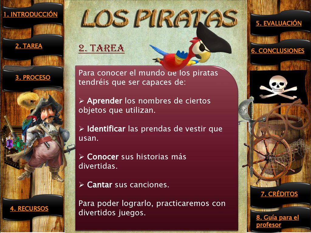 1. INTRODUCCIÓN 5. EVALUACIÓN. 2. TAREA. 6. CONCLUSIONES. 2. TAREA. Para conocer el mundo de los piratas tendréis que ser capaces de: