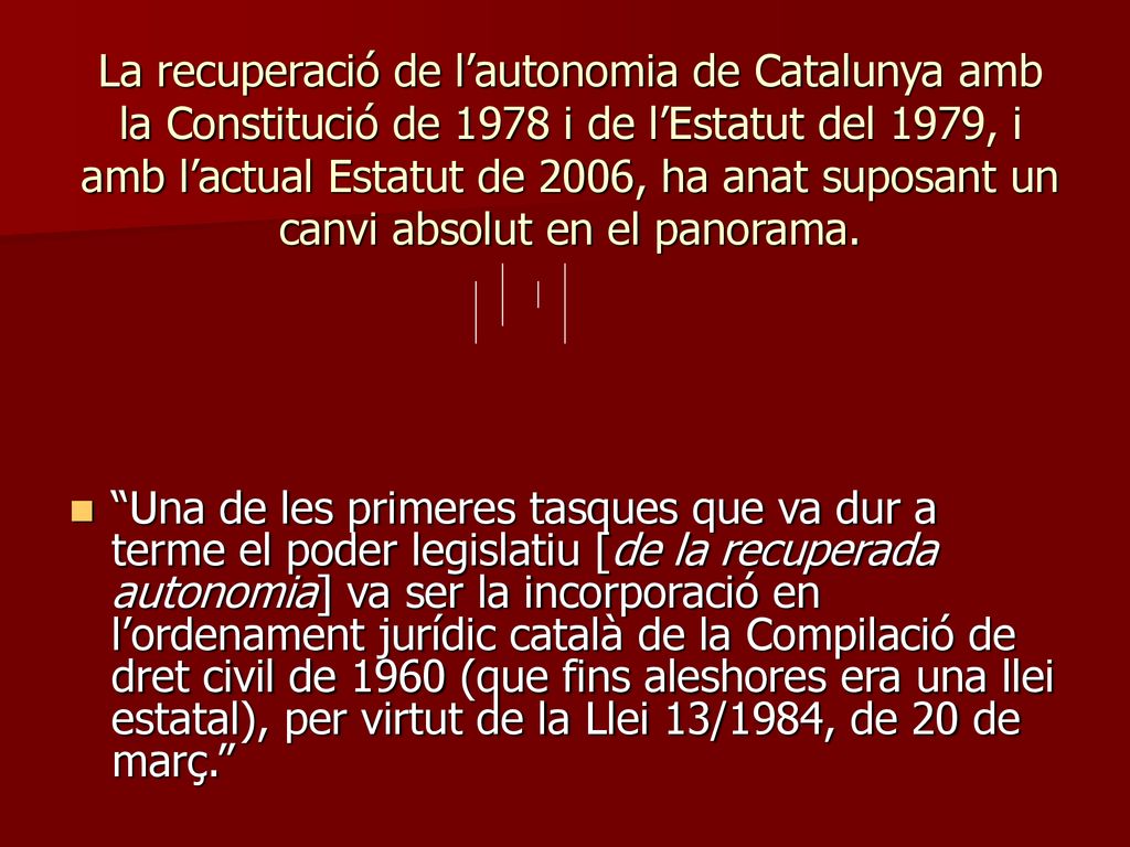La recuperació de l’autonomia de Catalunya amb la Constitució de 1978 i de l’Estatut del 1979, i amb l’actual Estatut de 2006, ha anat suposant un canvi absolut en el panorama.