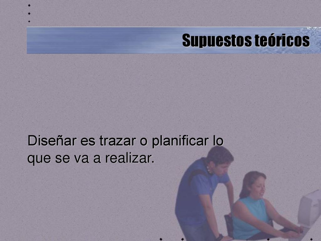 Supuestos teóricos Diseñar es trazar o planificar lo que se va a realizar.