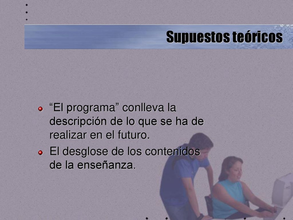 Supuestos teóricos El programa conlleva la descripción de lo que se ha de realizar en el futuro.