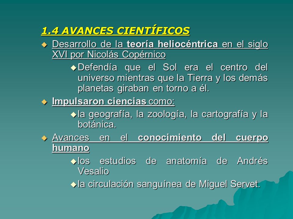 1.4 AVANCES CIENTÍFICOS Desarrollo de la teoría heliocéntrica en el siglo XVI por Nicolás Copérnico.
