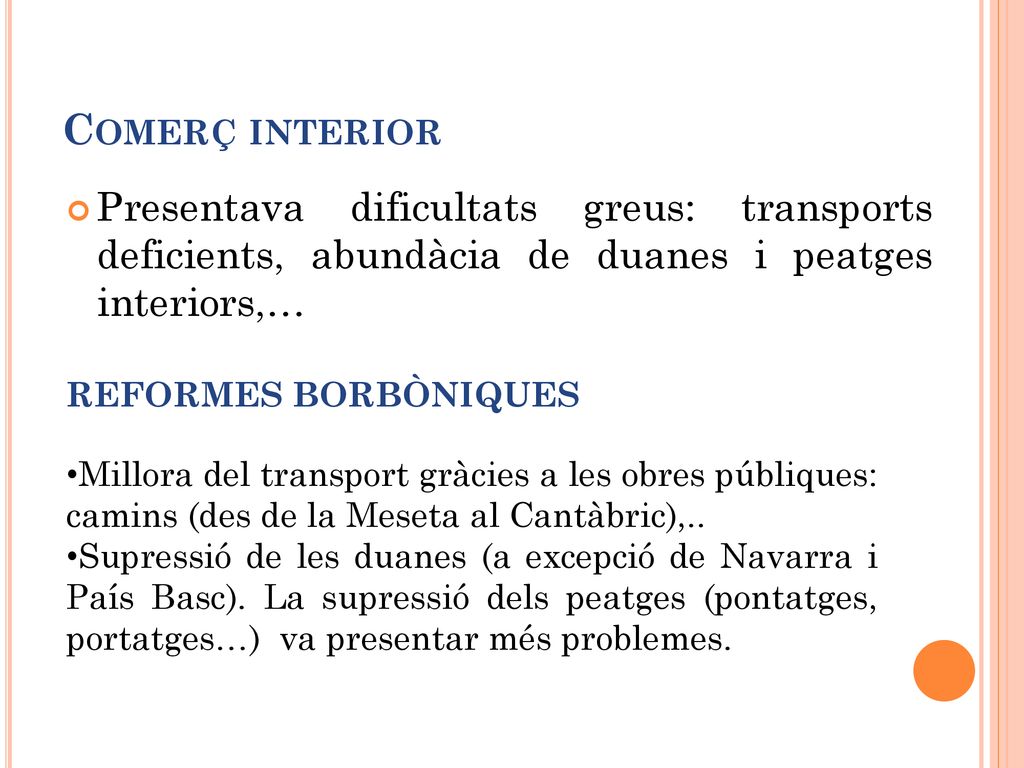 Comerç interior Presentava dificultats greus: transports deficients, abundàcia de duanes i peatges interiors,…