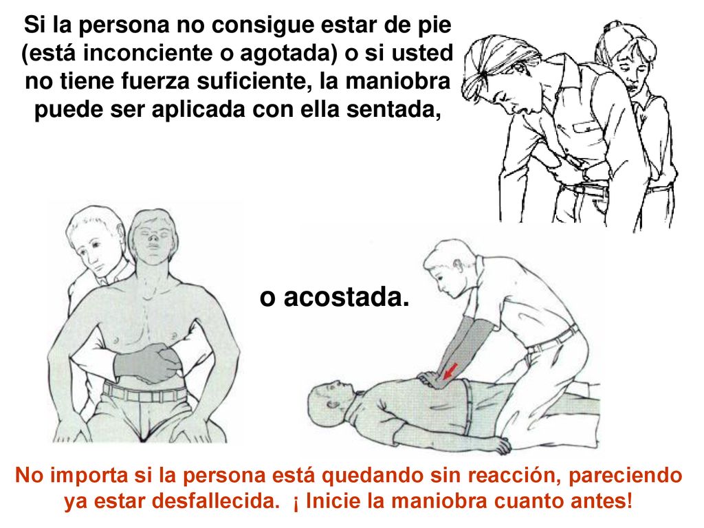 Si la persona no consigue estar de pie (está inconciente o agotada) o si usted no tiene fuerza suficiente, la maniobra puede ser aplicada con ella sentada,