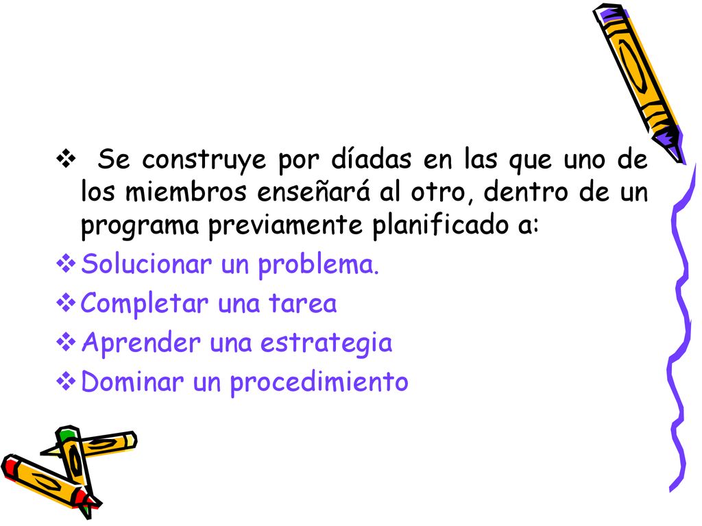 Se construye por díadas en las que uno de los miembros enseñará al otro, dentro de un programa previamente planificado a: