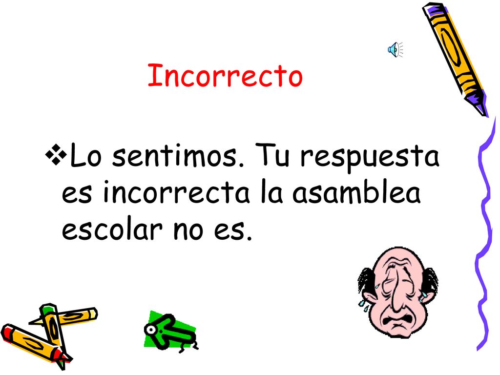 Incorrecto Lo sentimos. Tu respuesta es incorrecta la asamblea escolar no es.