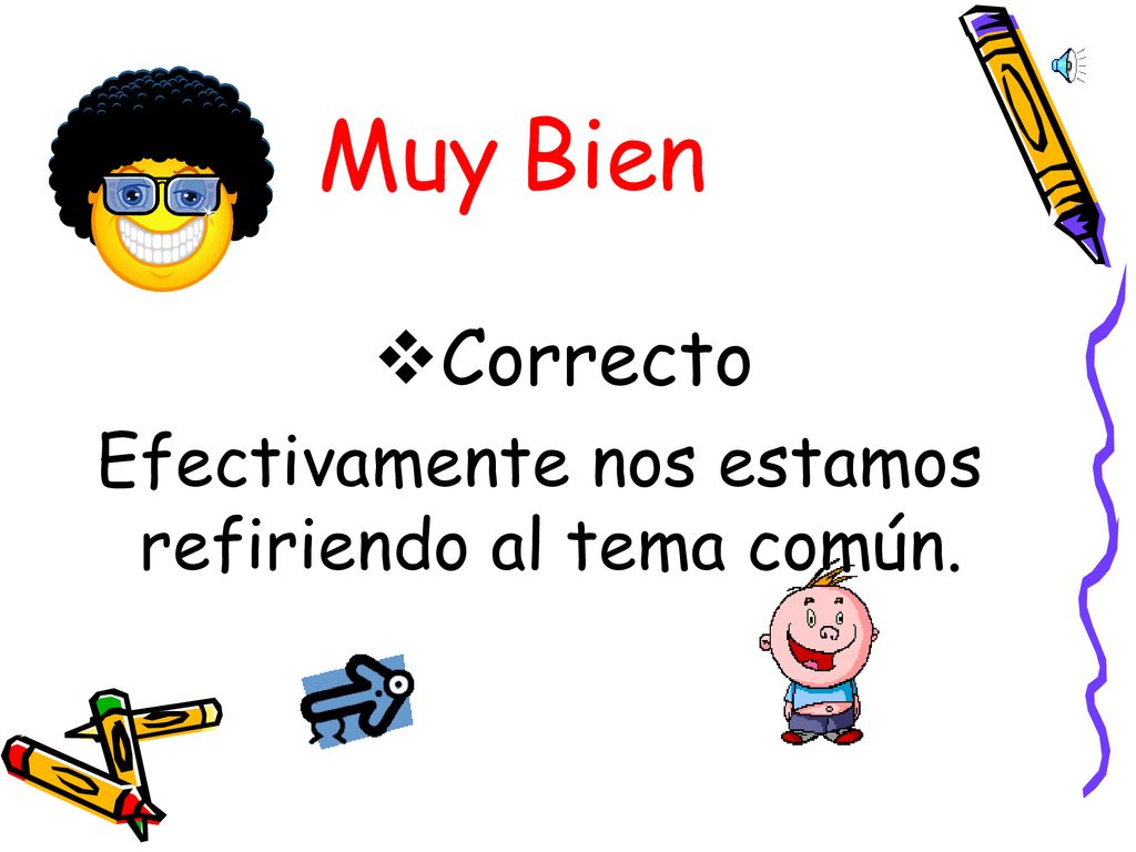 Muy Bien Correcto Efectivamente nos estamos refiriendo al tema común.