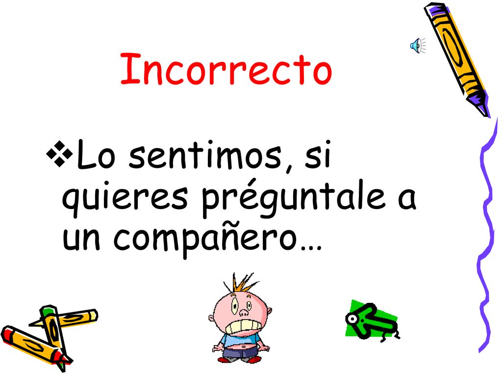 Incorrecto Lo sentimos, si quieres préguntale a un compañero…