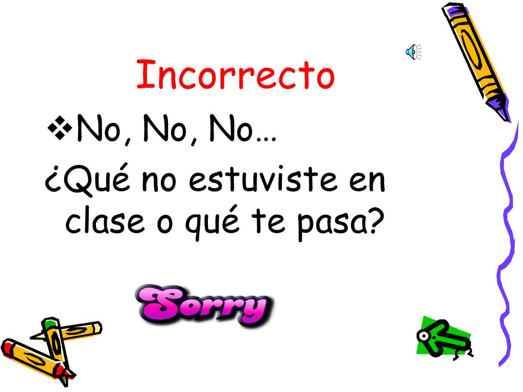 Incorrecto No, No, No… ¿Qué no estuviste en clase o qué te pasa
