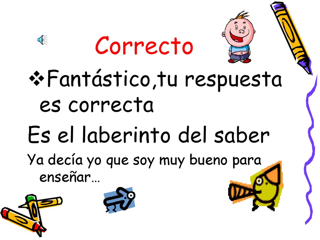 Correcto Fantástico,tu respuesta es correcta Es el laberinto del saber