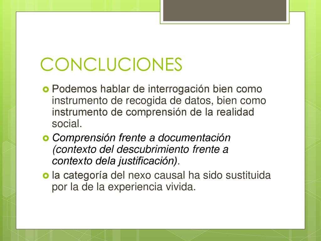CONCLUCIONES Podemos hablar de interrogación bien como instrumento de recogida de datos, bien como instrumento de comprensión de la realidad social.