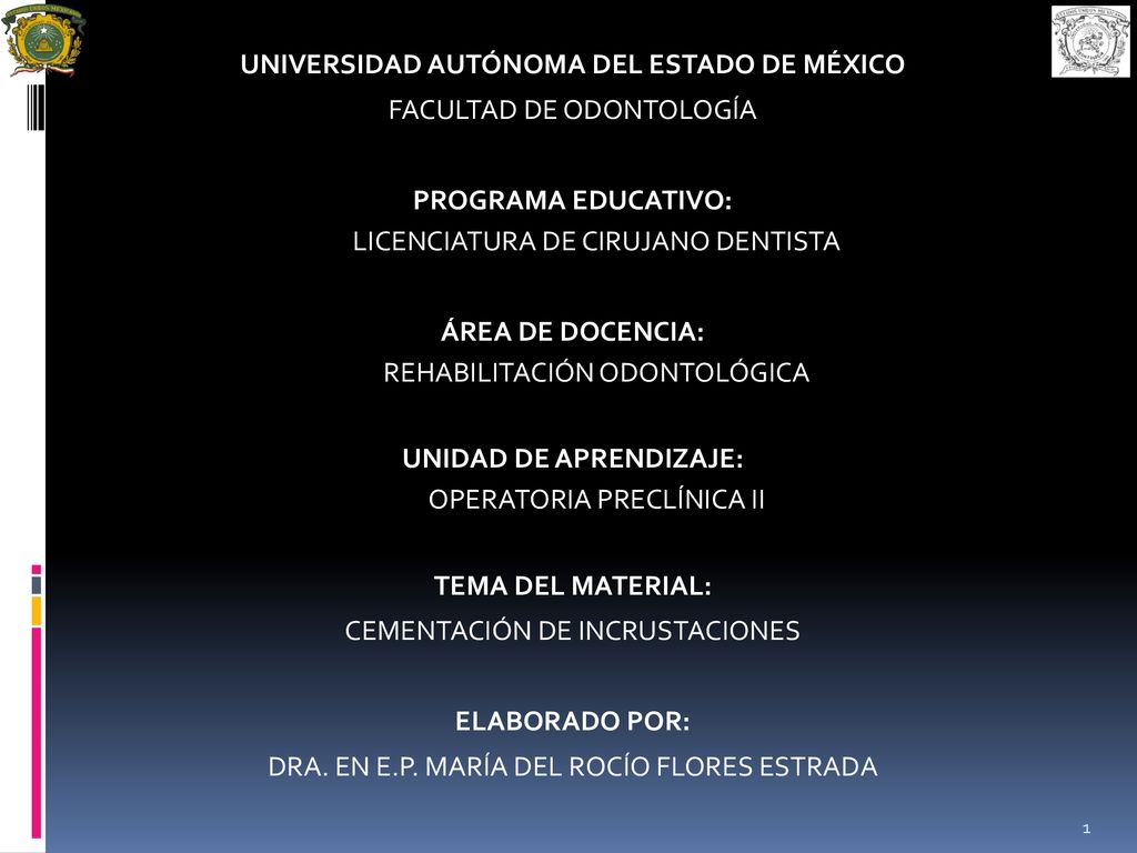 UNIVERSIDAD AUTÓNOMA DEL ESTADO DE MÉXICO FACULTAD DE ODONTOLOGÍA PROGRAMA EDUCATIVO: LICENCIATURA DE CIRUJANO DENTISTA ÁREA DE DOCENCIA: REHABILITACIÓN ODONTOLÓGICA UNIDAD DE APRENDIZAJE: OPERATORIA PRECLÍNICA II TEMA DEL MATERIAL: CEMENTACIÓN DE INCRUSTACIONES ELABORADO POR: DRA.
