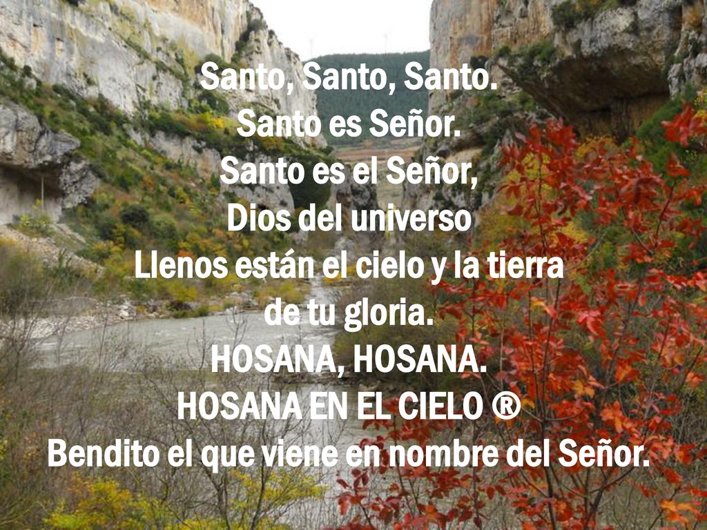 Llenos están el cielo y la tierra de tu gloria. HOSANA, HOSANA.