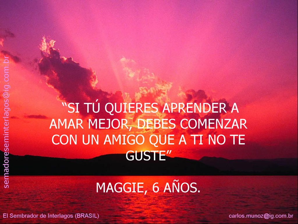 SI TÚ QUIERES APRENDER A AMAR MEJOR, DEBES COMENZAR CON UN AMIGO QUE A TI NO TE GUSTE