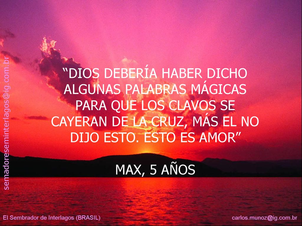 DIOS DEBERÍA HABER DICHO ALGUNAS PALABRAS MÁGICAS PARA QUE LOS CLAVOS SE CAYERAN DE LA CRUZ, MÁS EL NO DIJO ESTO. ESTO ES AMOR