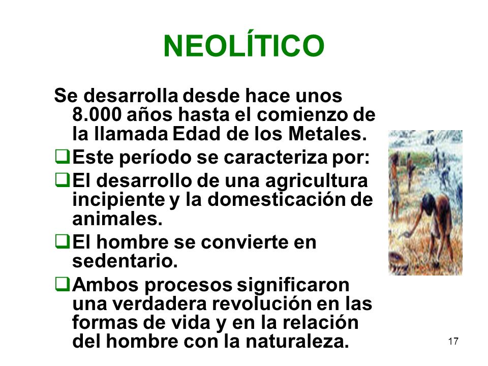 NEOLÍTICO Se desarrolla desde hace unos años hasta el comienzo de la llamada Edad de los Metales.