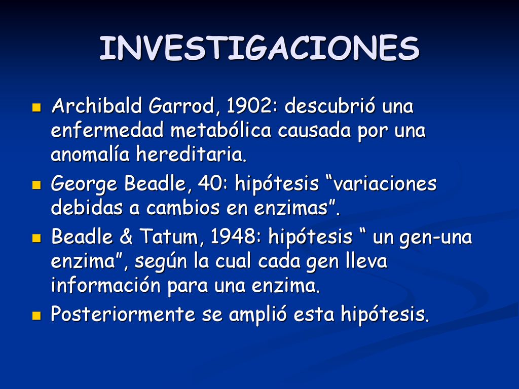 INVESTIGACIONES Archibald Garrod, 1902: descubrió una enfermedad metabólica causada por una anomalía hereditaria.