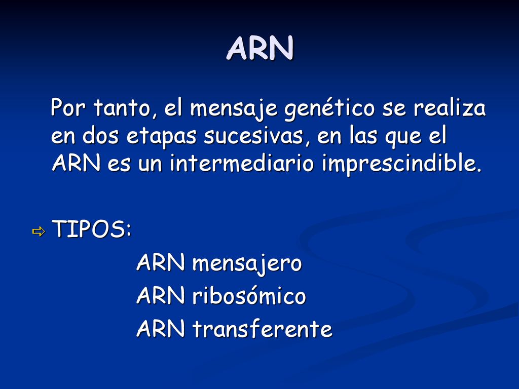 ARN Por tanto, el mensaje genético se realiza en dos etapas sucesivas, en las que el ARN es un intermediario imprescindible.