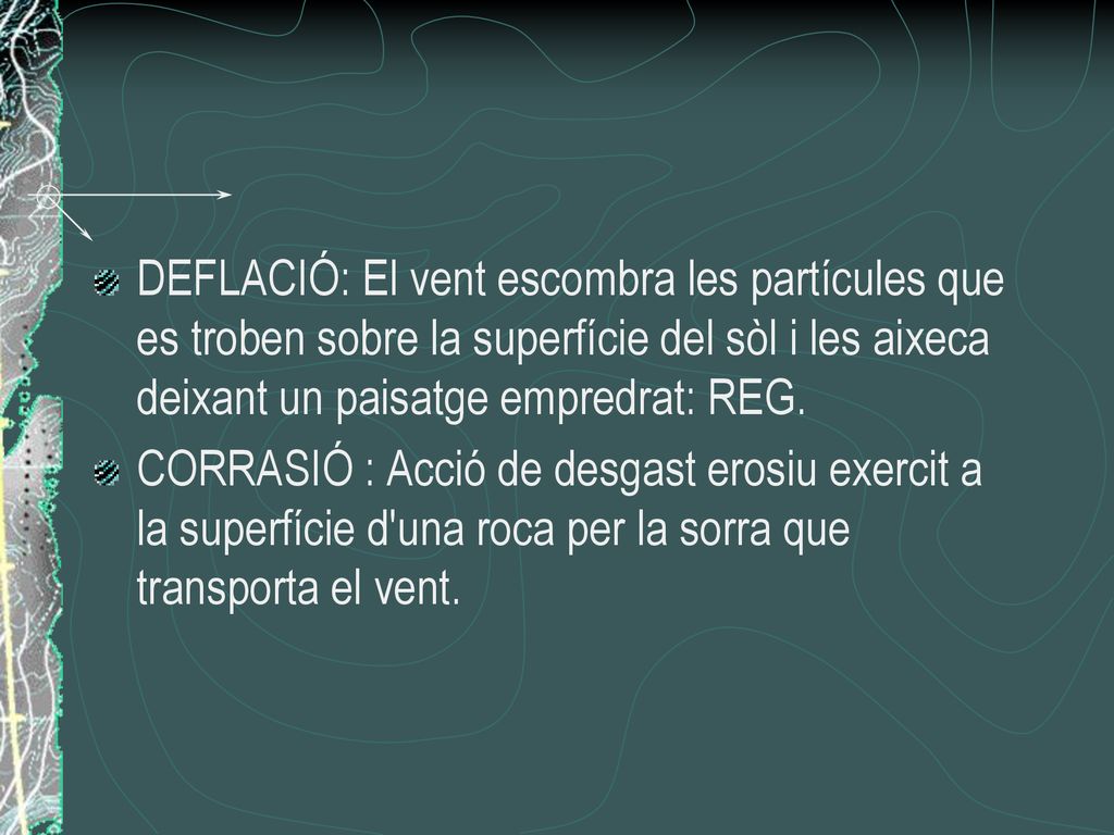 DEFLACIÓ: El vent escombra les partícules que es troben sobre la superfície del sòl i les aixeca deixant un paisatge empredrat: REG.