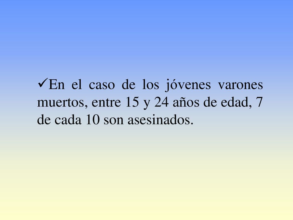 En el caso de los jóvenes varones muertos, entre 15 y 24 años de edad, 7 de cada 10 son asesinados.