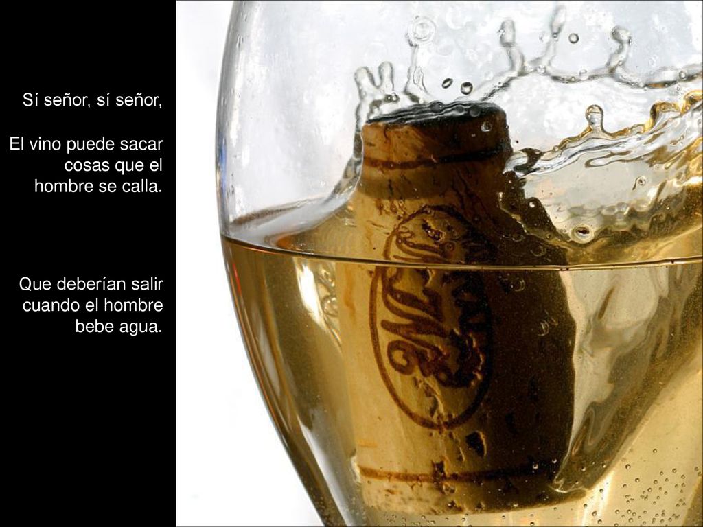 Sí señor, sí señor, El vino puede sacar cosas que el hombre se calla.