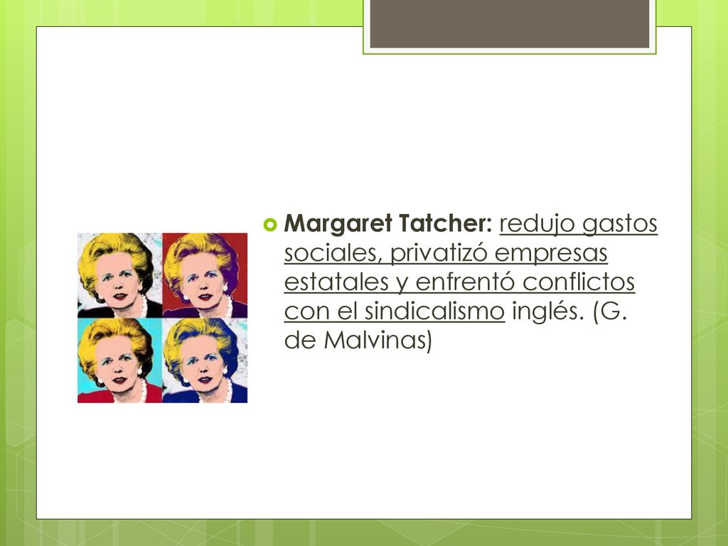 Margaret Tatcher: redujo gastos sociales, privatizó empresas estatales y enfrentó conflictos con el sindicalismo inglés.