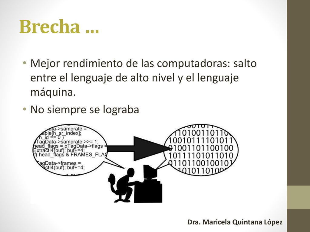 Brecha … Mejor rendimiento de las computadoras: salto entre el lenguaje de alto nivel y el lenguaje máquina.
