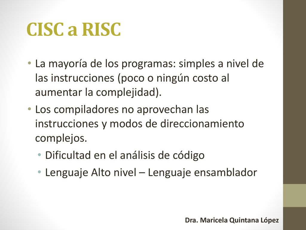 CISC a RISC La mayoría de los programas: simples a nivel de las instrucciones (poco o ningún costo al aumentar la complejidad).