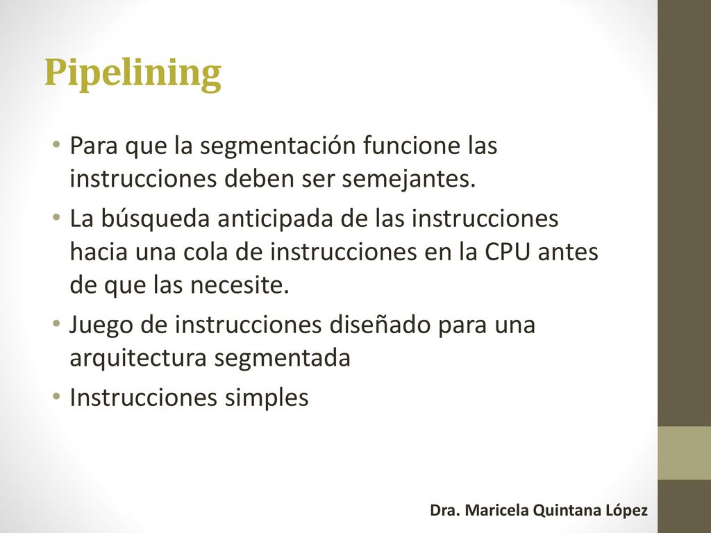 Pipelining Para que la segmentación funcione las instrucciones deben ser semejantes.