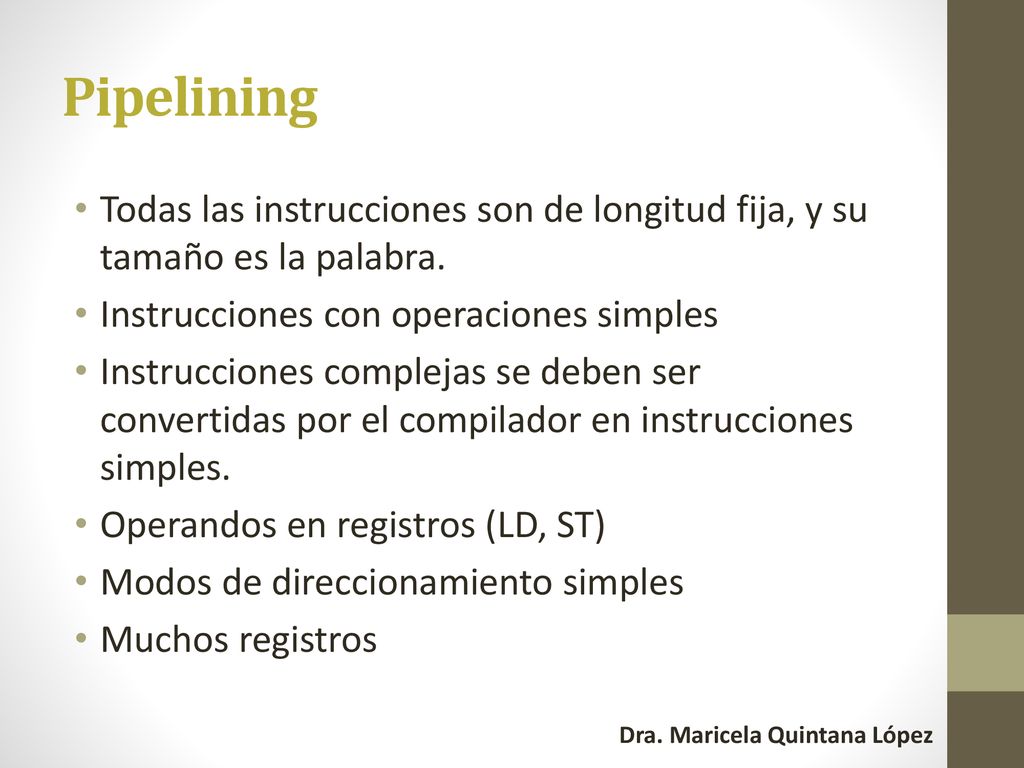 Pipelining Todas las instrucciones son de longitud fija, y su tamaño es la palabra. Instrucciones con operaciones simples.
