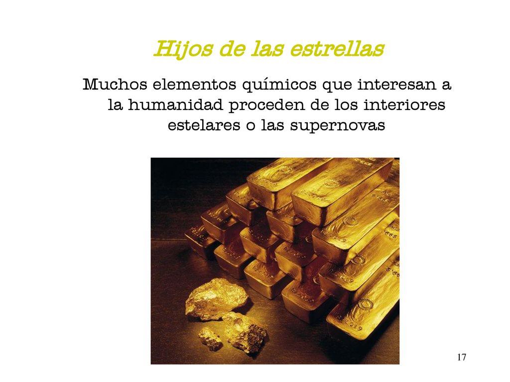 Hijos de las estrellas Muchos elementos químicos que interesan a la humanidad proceden de los interiores estelares o las supernovas.