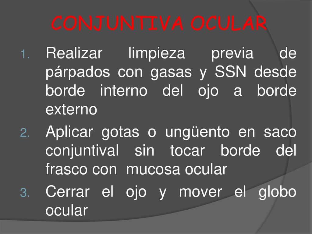 CONJUNTIVA OCULAR Realizar limpieza previa de párpados con gasas y SSN desde borde interno del ojo a borde externo.