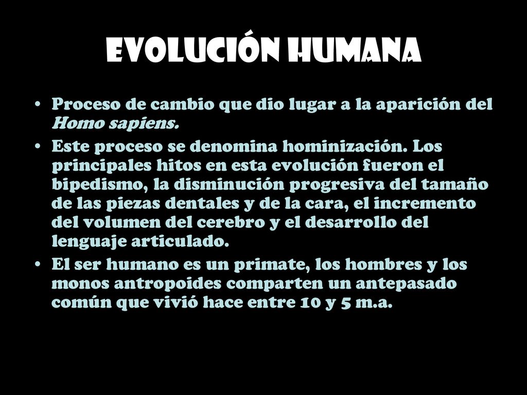 Evolución humana Proceso de cambio que dio lugar a la aparición del Homo sapiens.
